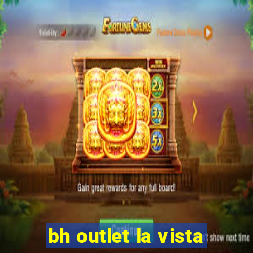 bh outlet la vista